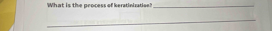 What is the process of keratinization?_ 
_