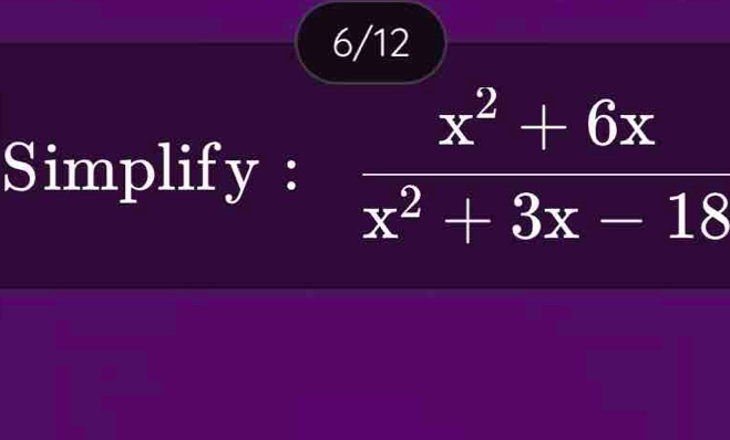 6/12 
Simplify :  (x^2+6x)/x^2+3x-18 