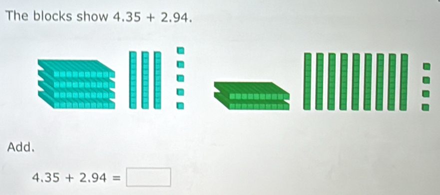 The blocks show 4.35+2.94. 
Add.
4.35+2.94=□