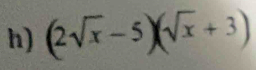 (2sqrt(x)-5)(sqrt(x)+3)