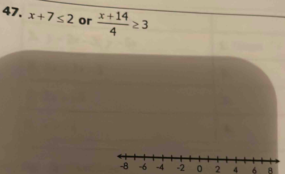 x+7≤ 2 or  (x+14)/4 ≥ 3
0 2 4 6 8