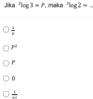 Jika^2log 3=P , maka^3log 2= _
 1/P 
P^2
P
0
 1/p^2 