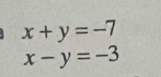 x+y=-7
x-y=-3