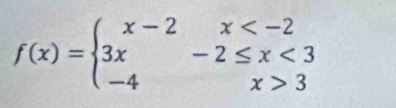 f(x)=beginarrayl x-2x <3 -4x>3endarray.