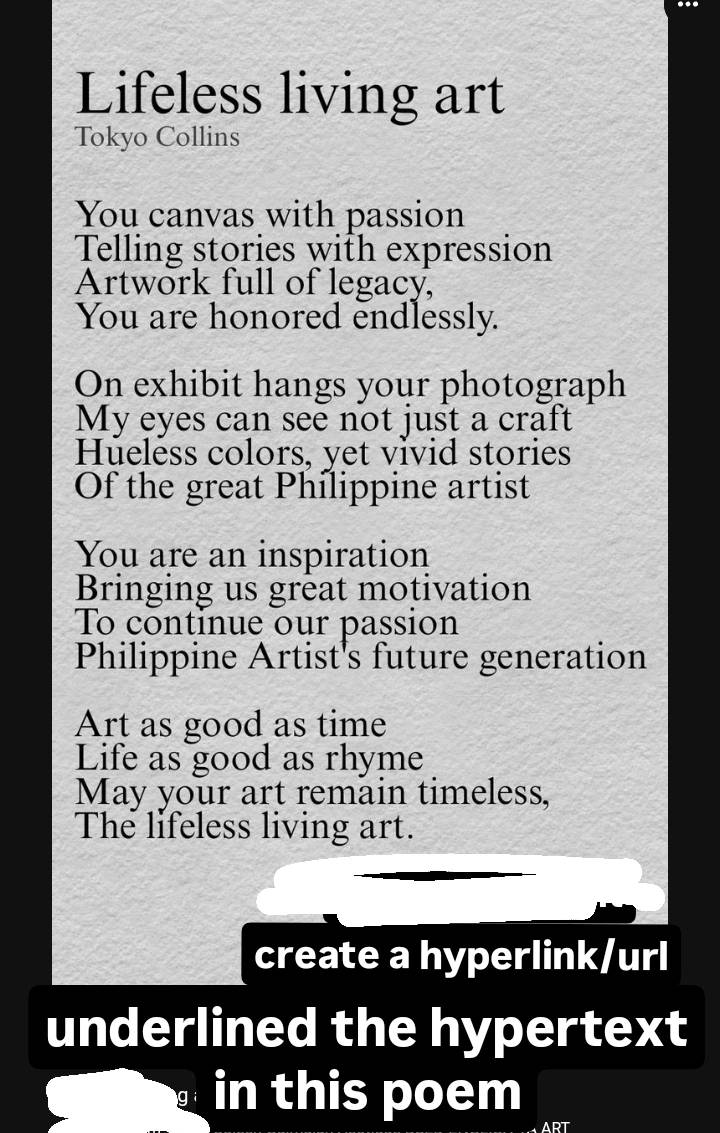 Lifeless living art 
Tokyo Collins 
You canvas with passion 
Telling stories with expression 
Artwork full of legacy, 
You are honored endlessly. 
On exhibit hangs your photograph 
My eyes can see not just a craft 
Hueless colors, yet vivid stories 
Of the great Philippine artist 
You are an inspiration 
Bringing us great motivation 
To continue our passion 
Philippine Artist's future generation 
Art as good as time 
Life as good as rhyme 
May your art remain timeless, 
The lifeless living art. 
create a hyperlink/url 
underlined the hypertext 
in this poem APT