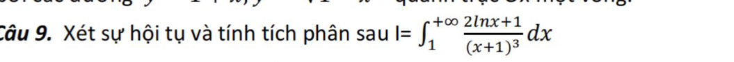 Xét sự hội tụ và tính tích phân saul=∈t _1^((+∈fty)frac 2ln x+1)(x+1)^3dx