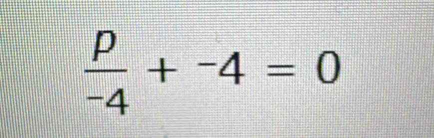  p/-4 +^-4=0