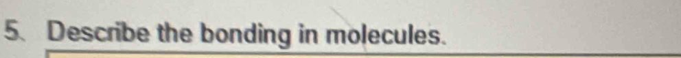 Describe the bonding in molecules.