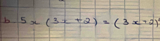 5x(3x+2)=(3x+2)^2