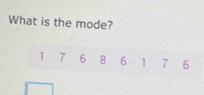 What is the mode?
1 7 6 8 6 1 7 16