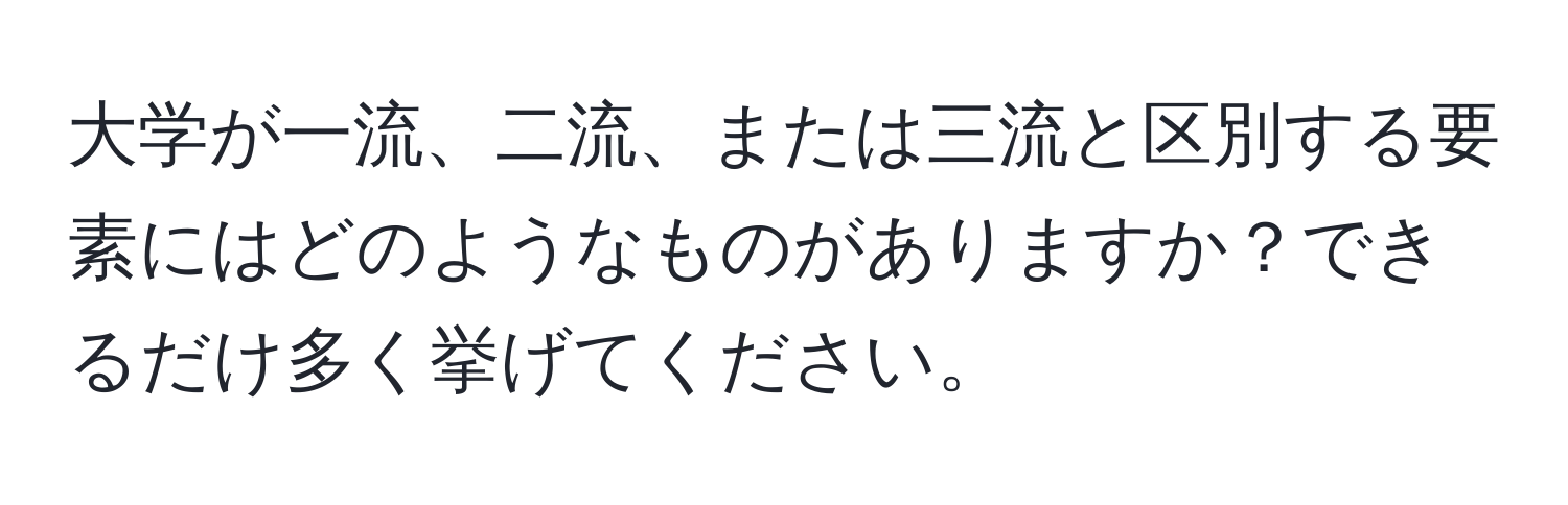 大学が一流、二流、または三流と区別する要素にはどのようなものがありますか？できるだけ多く挙げてください。