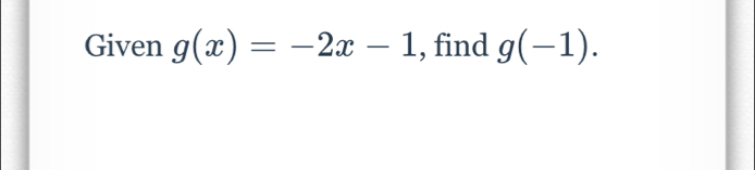 Given g(x)=-2x-1 , find g(-1).