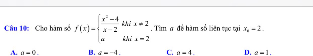 Cho hàm số f(x)=beginarrayl  (x^2-4)/x-2 khix!= 2 akhix=2endarray.. Tìm a để hàm số liên tục tại x_0=2.
A. a=0. B. a=-4. C. a=4. D. a=1.