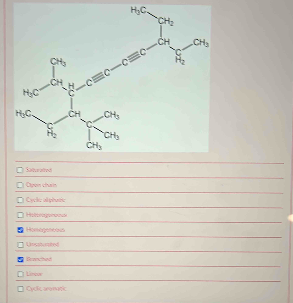 Saturated
Open chaîn
Cyclic aliphatic
Heterogeneous
I Homogeneous
Unsaturated
Branched
Linear
Cyclic aromatic