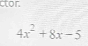 ctor.
4x^2+8x-5