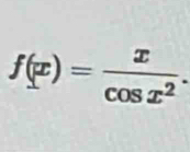 f(x)= x/cos x^2 .