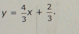 y= 4/3 x+ 2/3 .