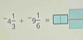 ^-4 1/3 +^-9 1/6 =□  □ /□  