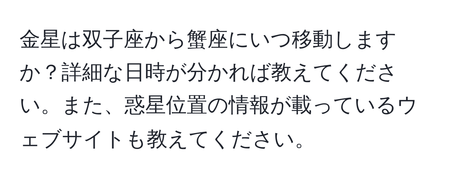 金星は双子座から蟹座にいつ移動しますか？詳細な日時が分かれば教えてください。また、惑星位置の情報が載っているウェブサイトも教えてください。