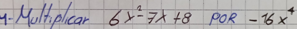 Moltiplcan 6x^2-7x+8 POR -16x^4