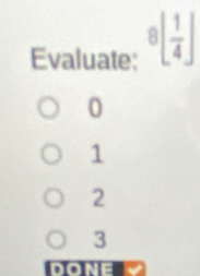 Evaluate: 8[ 1/4 ]
0
1
2
3