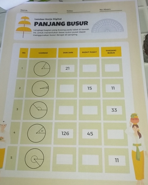 Nama Kelax No Abwer: 
Lembar Kerja Digital 
PANJANG BUSUR 
Lengkapi bagian yang kosong pada tabel di bawah 
ini, untuk menentukan besar sudut pusat dapat 
menggunakan busur derajat di samping.