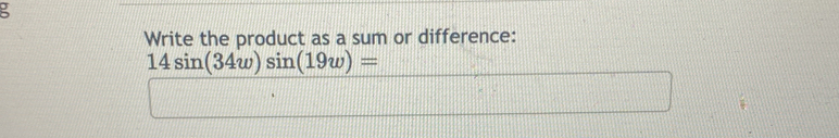 Write the product as a sum or difference:
14sin (34w)sin (19w)=