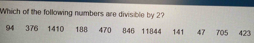 Solved: Which of the following numbers are divisible by 2? 94 376 1410 ...
