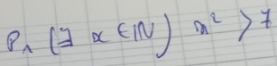 P_1(exists x∈ IN)x^2>7