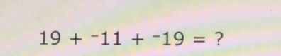 19+^-11+^-19= ?