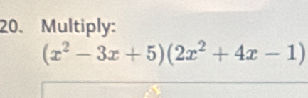 Multiply:
(x^2-3x+5)(2x^2+4x-1)