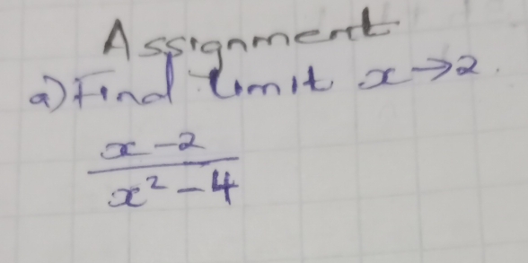 Assignment 
① find timit x -2
 (x-2)/x^2-4 