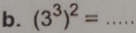 (3^3)^2= _