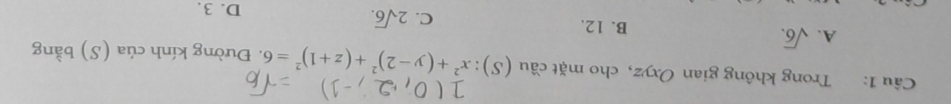 Trong không gian Oxyz, cho mặt cầu (S): x^2+(y-2)^2+(z+1)^2=6. Đường kính của (S) bằng
A. sqrt(6).
B. 12.
C. 2sqrt(6). D. 3.