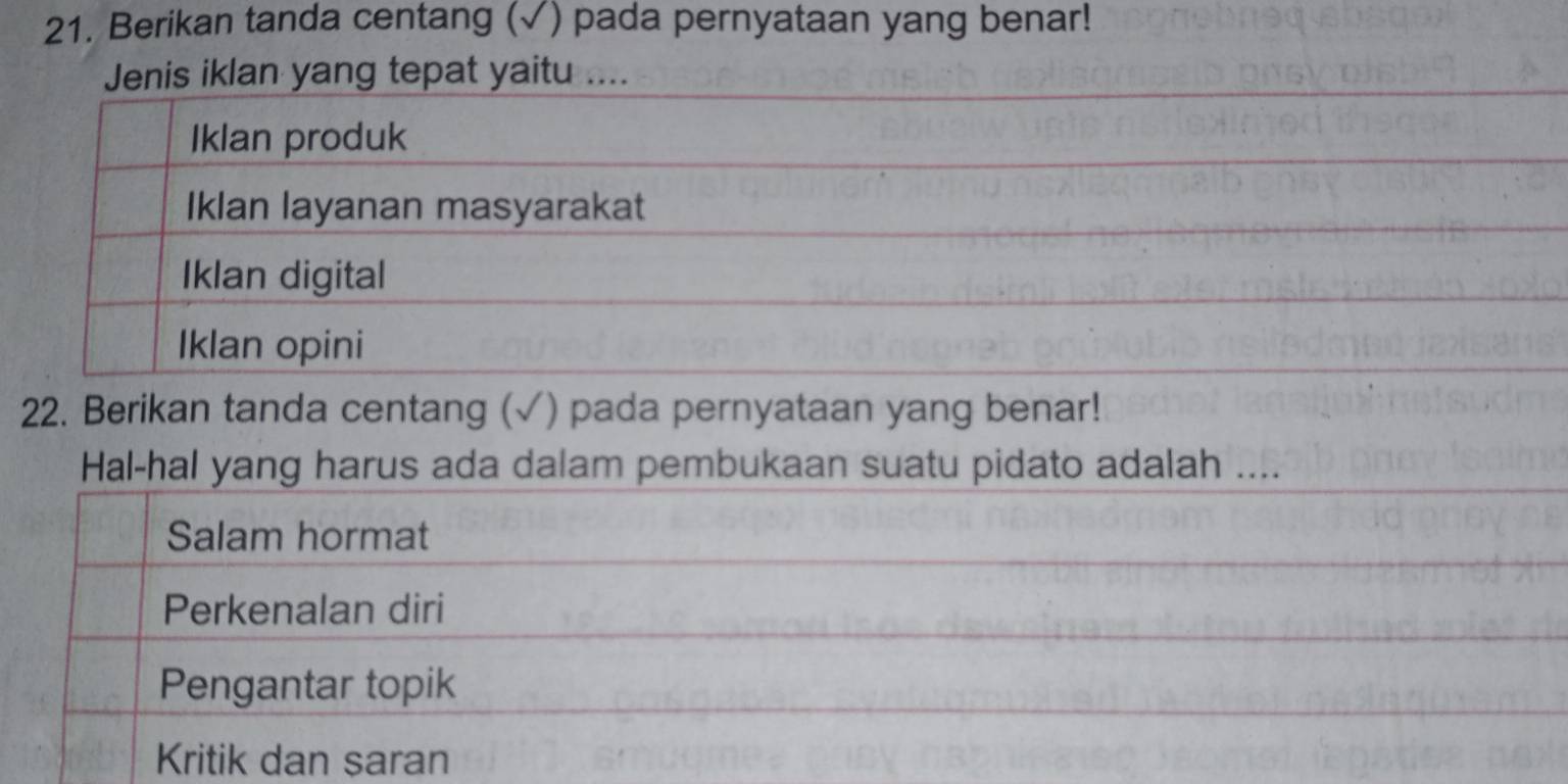 Berikan tanda centang (√) pada pernyataan yang benar!
Jenis iklan yang tepat yaitu ....
Iklan produk
Iklan layanan masyarakat
Iklan digital
Iklan opini
22. Berikan tanda centang (√) pada pernyataan yang benar!
Hal-hal yang harus ada dalam pembukaan suatu pidato adalah ....
Salam hormat
Perkenalan diri
Pengantar topik
Kritik dan saran