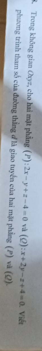 Trong không gian Oxyz, cho hai mặt phẳng (P): 2x-y+z-4=0 và (Q):x+2y-z+4=0 Viết
phương trình tham số của đường thẳng đ là giao tuyến của hai mặt phẳng (P) và (Q).