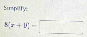 Simplify:
8(x+9)=□