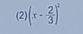 (2)(x- 2/3 )^2