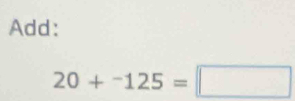 Add:
20+^-125=□