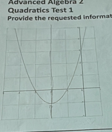 Advanced Algebra 2 
Quadratics Test 1 
Provide the requested informat