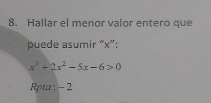 Hallar el menor valor entero que 
puede asumir “ x ”:
x^3+2x^2-5x-6>0
Rpta : - 2