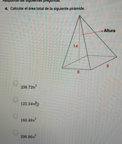 Responde las siguientes preguntas.
4. Calcular el área total de la siguiente pirámide.
238.72u^2
122.24u°
180.48u^2
296.96u^2