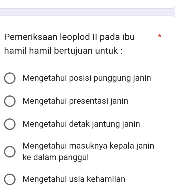 Pemeriksaan leoplod II pada ibu *
hamil hamil bertujuan untuk :
Mengetahui posisi punggung janin
Mengetahui presentasi janin
Mengetahui detak jantung janin
Mengetahui masuknya kepala janin
ke dalam panggul
Mengetahui usia kehamilan