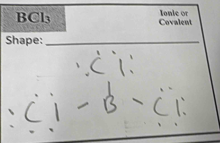 BCl3
Ionic or 
Covalent 
Shape:_