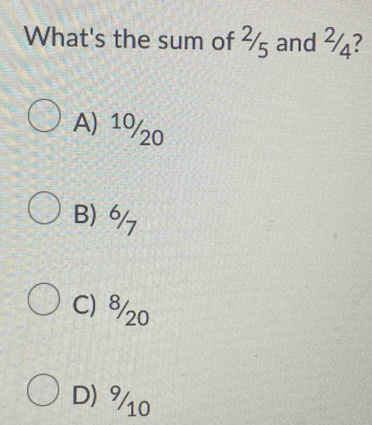 What's the sum of ½ and ¾?
A) 1º/20
B)
C) ⁸/20
D) 910