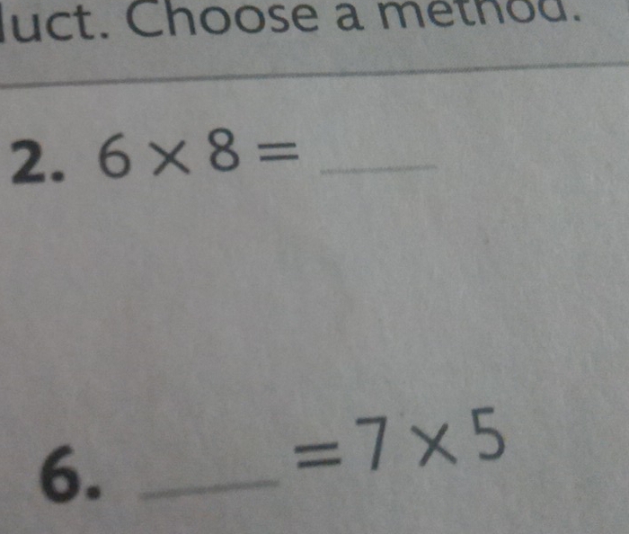 luct. Choose a method. 
2. 6* 8= _ 
6._
=7* 5