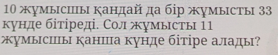 10 жумысшंы кандай да бір жумысты 33
кунде бітіреді. Солжумысты 11 
умысшы канша кунде бітіре алады?