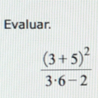 Evaluar.
frac (3+5)^23· 6-2