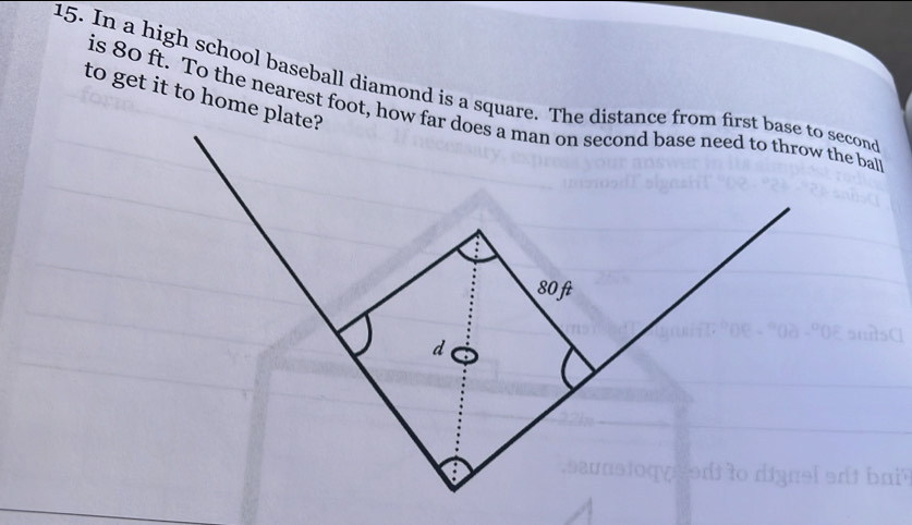 In a high school baseball diamond is a square. The second 
to get it to home p 
is 80 ft. To the nearest foot, howthe bal