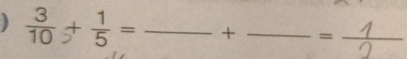  3/10 + 1/5 = _+ _= ^= 3_°